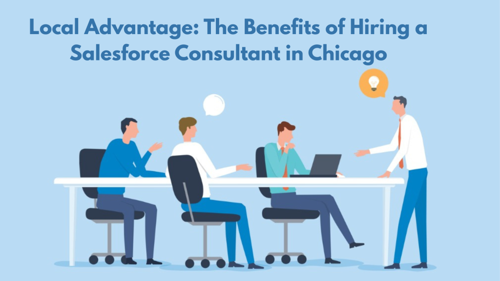 Local Advantage: The Benefits of Hiring a Salesforce Consultant in Chicago