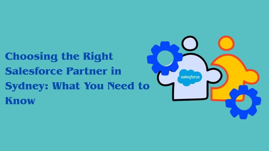 Choosing the Right Salesforce Partner in Sydney: What You Need to Know