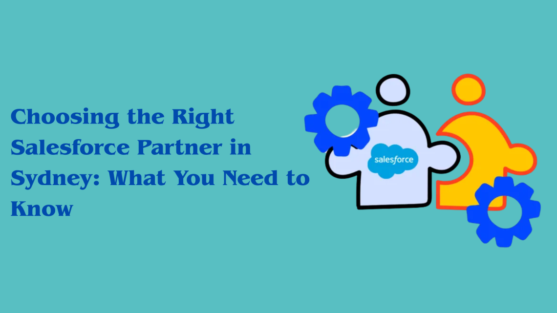 Choosing the Right Salesforce Partner in Sydney: What You Need to Know