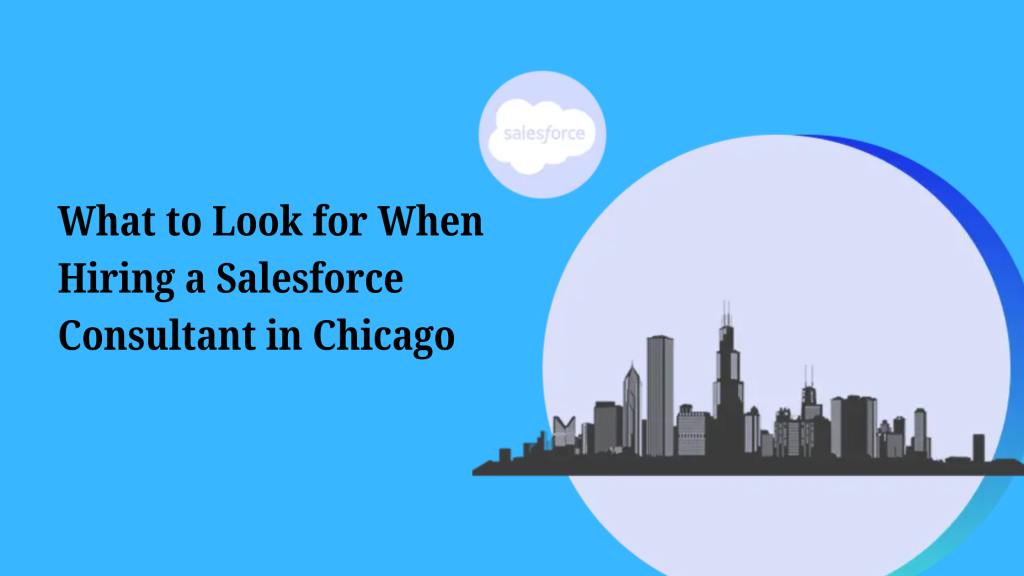 What to Look for When Hiring a Salesforce Consultant in Chicago