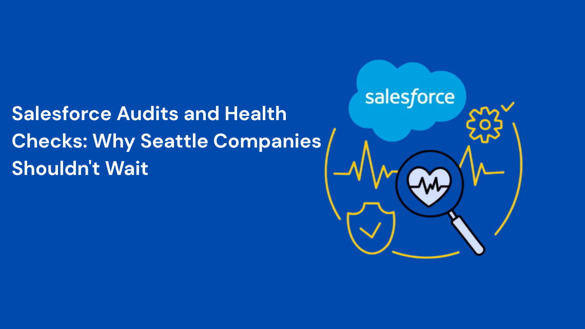 Salesforce Audits and Health Checks: Why Seattle Companies Shouldn't Wait